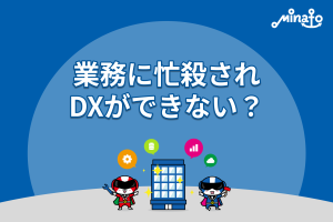 業務に忙殺されDXができない