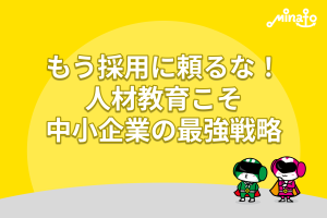 もう採用に頼るな！人材教育こそ中小企業の最強戦略