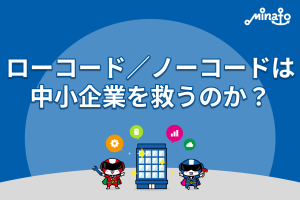 ローコード／ノーコードは中小企業を救うのか？